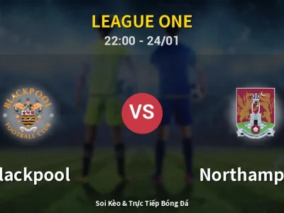 Soi Kèo Blackpool vs Northampton – 22:00 24/01 | Nhận Định, Dự Đoán Tỷ Số