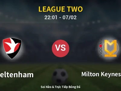 Soi Kèo Cheltenham vs Milton Keynes Dons – 22:01 07/02 | Nhận Định, Dự Đoán Tỷ Số