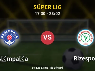 Soi Kèo Kasımpaşa vs Rizespor – 17:30 28/02 | Nhận Định, Dự Đoán Tỷ Số