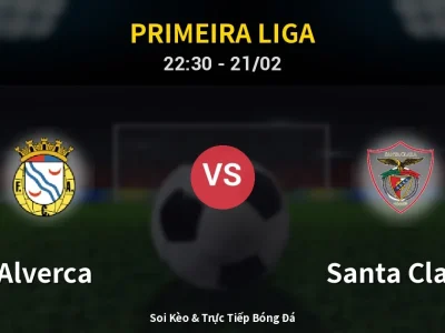 Soi Kèo Alverca vs Santa Clara – 22:30 21/02 | Nhận Định, Dự Đoán Tỷ Số