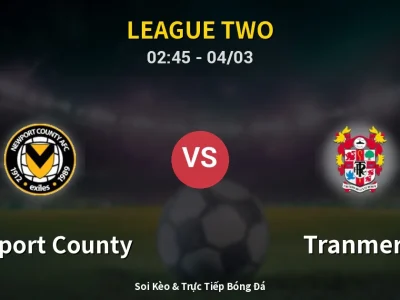Kết Quả: Newport County 3-1 Tranmere – Highlight & Bàn Thắng | League Two