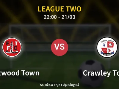 Soi Kèo Fleetwood Town vs Crawley Town – 22:00 21/03 | Nhận Định, Dự Đoán Tỷ Số