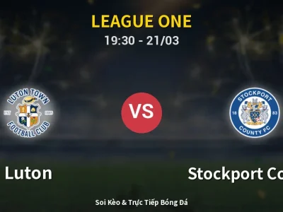 Soi Kèo Luton vs Stockport County – 19:30 21/03 | Nhận Định, Dự Đoán Tỷ Số