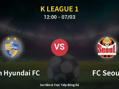 Soi Kèo Ulsan Hyundai FC vs FC Seoul – 12:00 07/03 | Nhận Định, Dự Đoán Tỷ Số